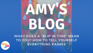 What does a "blip in time" mean to you? How to tell yourself everything passes