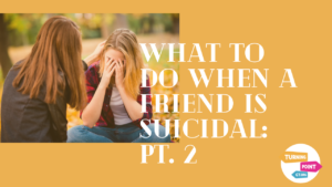 How to Help a Friend Who Tells You They Are Suicidal: Part Two