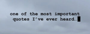 One Of The Most Important Quotes I’ve Ever Heard…