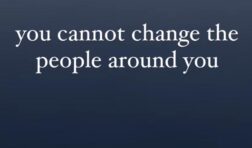 you cannot change the people around you.