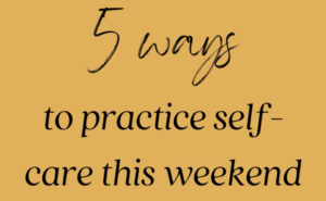 5 Ways To Practice Self-Care