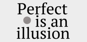 Perfect is An Illusion