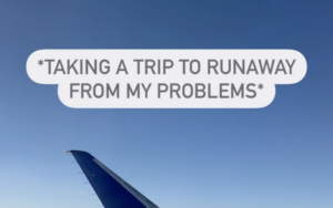 Taking A Trip To Run Away From My Problems