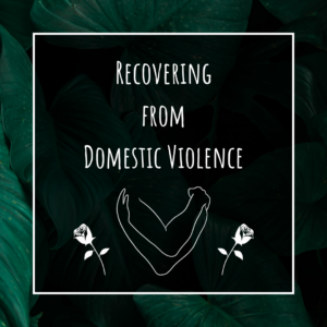 Recovering from Domestic Violence: The Journey