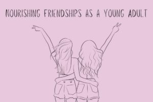 Nourishing Friendships As A Young Adult