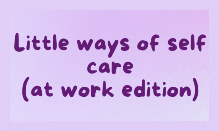 Little Ways of Self-Care: At Work Edition