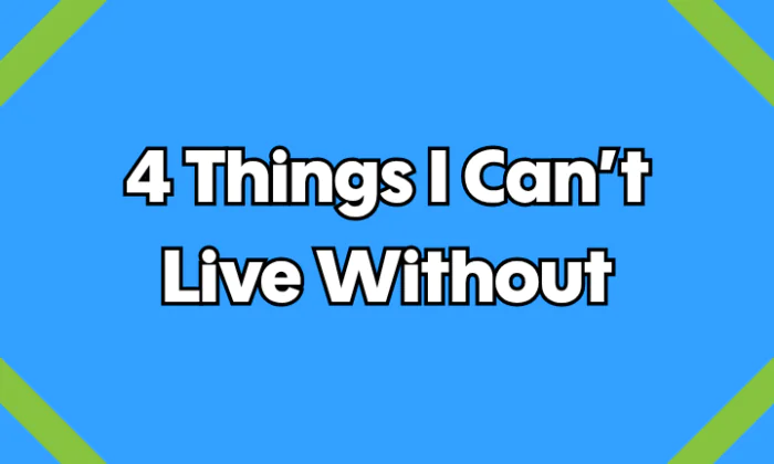 4 Things I Can’t Live Without: T Edition